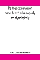 The Anglo-Saxon Weapon Names Treated Archaeologically and Etymologically 1021816388 Book Cover