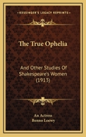 The true Ophelia: and other studies of Shakespeare's women 1016605021 Book Cover