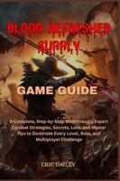 BLOOD REFRESHED SUPPLY GAME GUIDE: A Complete, Step-by-Step Walkthrough, Expert Combat Strategies, Secrets, Lore, and Master Tips to Dominate Every Level, Boss, and Multiplayer Challenge B0G5HXYR7Z Book Cover