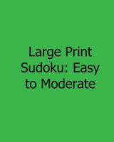 Large Print Sudoku: Easy to Moderate: Fun, Large Print Sudoku Puzzles 1482525984 Book Cover