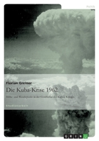 Die Kuba-Krise 1962: H�he- und Wendepunkt in der Geschichte des Kalten Krieges 3640259602 Book Cover