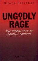 Ungodly Rage: The Hidden Face of Catholic Feminism 0898703484 Book Cover