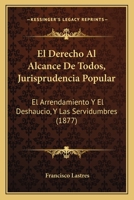 El Derecho Al Alcance De Todos, Jurisprudencia Popular: El Arrendamiento Y El Deshaucio, Y Las Servidumbres (1877) 1161151478 Book Cover