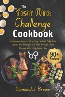THE YEAR ONE CHALLENGE COOKBOK: The Culinary Secrets of Getting Perfect Body build, Leaner, and Stronger in a Year through Simple Recipes with 7-Day Meal Plan B0CSB91YQ2 Book Cover