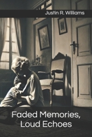 Faded Memories, Loud Echoes: Healing the Wounds That Time Didn't Erase B0DYS8Q7K4 Book Cover