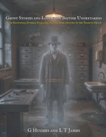 Ghost Stories and Lore from British Undertakers: True Hauntings, Funeral Folklore, and the Dark History of the Trade in Death (Haunted Britain: Witnesses to the Paranormal) B0HDKFV2GW Book Cover