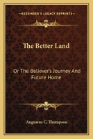 The Better Land; Or, the Believer's Journey and Future Home 1983878871 Book Cover
