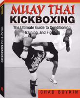 Muay Thai Kickboxing: The Ultimate Guide to Conditioning, Training and Fighting 1581603207 Book Cover