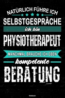 Nat�rlich f�hre ich Selbstgespr�che ich bin Physiotherapeut manchmal brauche ich eben kompetente Beratung Notizbuch: Physiotherapeut Journal DIN A5 liniert 120 Seiten Geschenk 1671460170 Book Cover