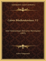 Calwer Bibelkonkordanz, V2: Oder Vollstandiges Biblisches Wortregister (1893) 1160883424 Book Cover