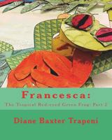 Francesca:: The Tropical Red-eyed Green Frog: Part 2 1721030727 Book Cover