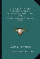 A Popular History of Music, Musical Instruments, Ballet, and Opera 1014631300 Book Cover