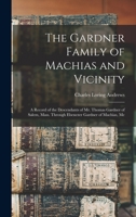 The Gardner Family of Machias and Vicinity: a Record of the Descendants of Mr. Thomas Gardner of Salem, Mass. Through Ebenezer Gardner of Machias, Me 1015163858 Book Cover