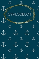 Gymlogbuch: Logbuch f�r dein Training - Dokumentiere GYM-�bungen - Ausf�llbuch - 120 Seiten - A5 - Notebook f�r mehr Kraft - Di�t und Fitness - Kraftsport und Kardiotraining - Motiv: Anker 1660282896 Book Cover