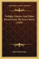 Twilight Litanies And Other Poems From The Ivory Tower 1164084089 Book Cover