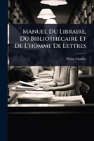 Manuel Du Libraire, Du BibliothÃ(c)caire Et De L'homme De Lettres (French Edition) 1024942635 Book Cover