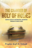 The Chamber of HOLY OF HOLIES: Granted access to supernatural encounters through my prayer closet 1662819595 Book Cover