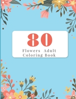 80 Flowers Adult Coloring Book: Adult Coloring Books Flowers For Beginners B08P3JTRS6 Book Cover