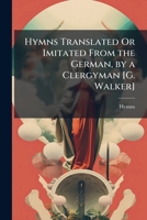 Hymns Translated Or Imitated from the German, by a Clergyman [G. Walker]. 1148184724 Book Cover