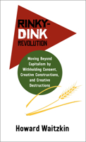 Rinky-Dink Revolution: Moving Beyond Capitalism by Withholding Consent, Creative Constructions, and Creative Destructions 1988832535 Book Cover
