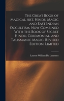The Great Book of Magical Art, Hindu Magic and East Indian Occultism. Now Combined With the Book of Secret Hindu, Ceremonial, and Talismanic Magic. Revised Edition, Limited; Revised Edition, Limited 1015398456 Book Cover