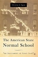 The American State Normal School: "An Instrument of Great Good" 1403968381 Book Cover