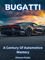 Bugatti - A Century Of Automotive Mastery 9918958901 Book Cover