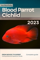 Blood Parrot Cichlid: From Novice to Expert. Comprehensive Aquarium Fish Guide B0C7DXM7ZF Book Cover
