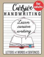 Cursive Handwriting for Adults: Trace and Practice Cursive Letters, Practice Cursive Words, Practice Cursive Sentences B095T12ZPC Book Cover