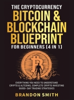 The Cryptocurrency, Bitcoin & Blockchain Blueprint For Beginners (4 in 1): Everything You Need To Understand Crypto& Altcoins, Complete Crypto Investing Guide+ Day Trading Strategies 1801349479 Book Cover
