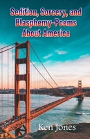 Sedition, Sorcery, and Blasphemy-Poems About America 8182536995 Book Cover