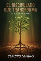 EL DISCIPULADO QUE TRANSFORMA: EDICIÓN VARONES: Manual práctico para hombres: Renovando el carácter, la familia y el liderazgo. (Spanish Edition) B0GXRMK9V5 Book Cover