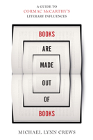 Books Are Made Out of Books: A Guide to Cormac McCarthy's Literary Influences 1477313486 Book Cover