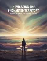Navigating The Uncharted Territory: Essential Skills For Young Adults B0H94YL9P2 Book Cover