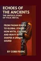 Echoes of the Ancients: The Untold Story of Folk Metal: From Pagan Roots to Global Stages – How Myth, Culture, and Heavy Riffs Shaped a Unique Sound B0FQ328ZTX Book Cover