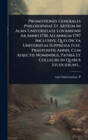 Promotiones Generales Philosophiae Et Artium In Alma Universitate Lovaniensi Ab Anno 1750 Ad Annum 1797 Inclusive, Quo Dicta Universitas Suppressa ... In Quibus Studuerunt... (Latin Edition) 1024865290 Book Cover