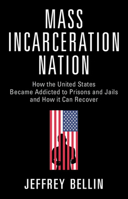 Mass Incarceration Nation: How the United States Became Addicted to Prisons and Jails and How It Can Recover 1009267558 Book Cover