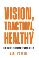 Vision, Traction, Healthy : One Leader's Journey to Living the EOS Life 1636806252 Book Cover