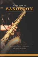 Alles over de Saxofoon: Het instrument, zijn geschiedenis, zijn spelers en hun tips (Dutch Edition) 908370632X Book Cover