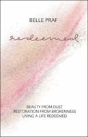 Redeemed : Beauty from Dust, Restoration from Brokenness, Living a Life Redeemed 1973696800 Book Cover