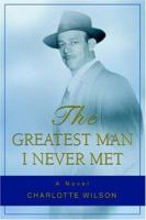 The Greatest Man I Never Met 0595392016 Book Cover