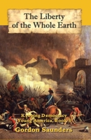 The Liberty of the Whole Earth: Keeping Democracy 1956228195 Book Cover