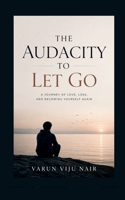 The Audacity to Let Go: A Personal Journey by Varun Viju Nair B0GZBPP1MF Book Cover