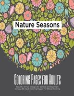 Nature Seasons Coloring Pages for Adults: Beautiful Simple Designs for Seniors and Beginners (Unique 50 Adult Coloring Pages) For Stress Relieving B087SJVXHY Book Cover