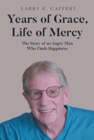 Years of Grace, Life of Mercy: The Story of an Angry Man Who Finds Happiness B0GN4FX2PF Book Cover