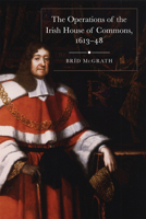 The operations of the Irish House of Commons, 1613–48 1846828147 Book Cover