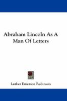 Abraham Lincoln as a Man of Letters 1025258037 Book Cover
