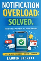 Notification Overload: Solved: A Practical System to Stay Reachable Without Being Interrupted B0GSW6D8T2 Book Cover