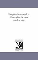 Footprints Heavenward or Universalism the More Excellent Way 0469437855 Book Cover