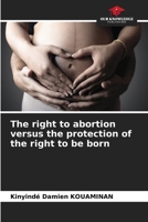 The right to abortion versus the protection of the right to be born 6205749432 Book Cover